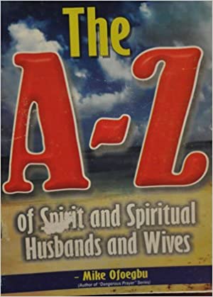 The A - Z Of Spirit And Spiritual Husbands And Wives PB - Mike Ofoegbu